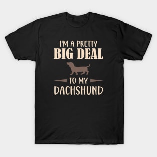 I'm a pretty big deal to my Dachshund T-Shirt